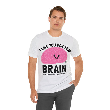 Like You For Your Brain Unisex Short Sleeve Tee