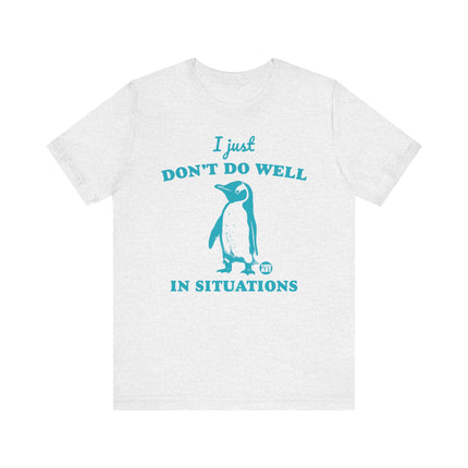 Don't Do Well In Situations Tee, Cute Penguin Don't Do Well in Situations Tshirt