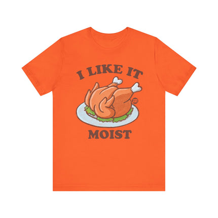 I Like It Moist Turkey Tshirt