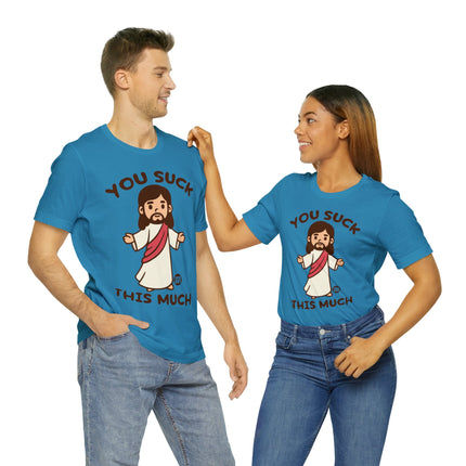 You Suck This Much Jesus Unisex Short Sleeve Tee