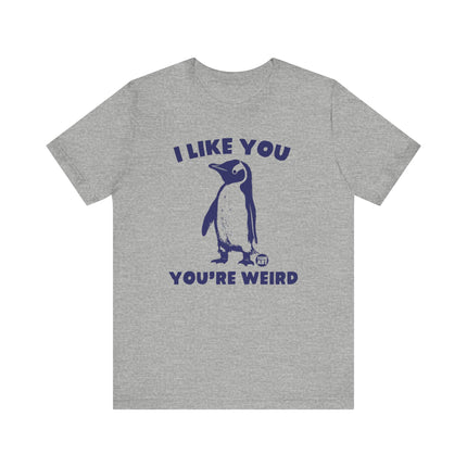 I Like You You're Weird Tee, Funny Like You Weird Penguin Tshirt