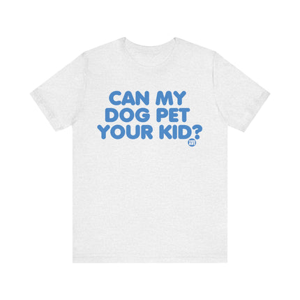 Can My Dog Pet Your Kid Tee, Funny Dog Owner Tshirt