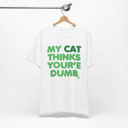 My Cat Thinks You're Dumb Tshirt