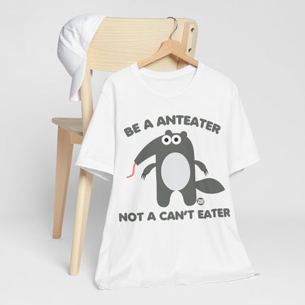 Be An Anteater Not a Can't Eater Unisex Tee