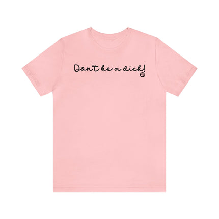 Don't Be A Dick Unisex Tee