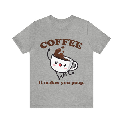 Coffee It Makes You Poop Unisex Tee