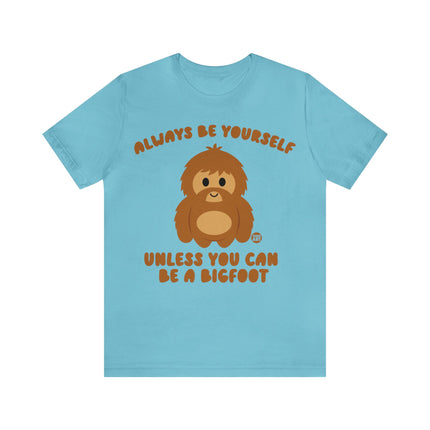 Always Be Yourself Unless Bigfoot Unisex Tee