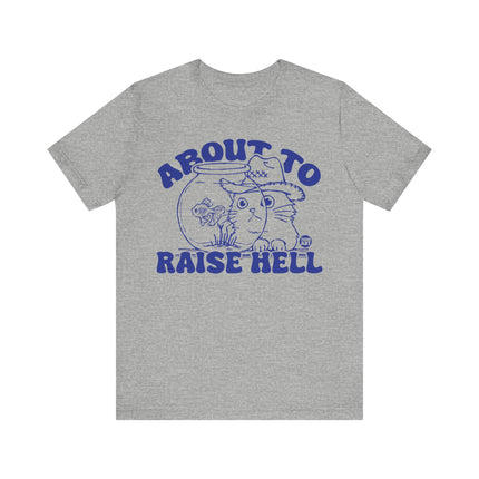 About To Raise Hell Tshirt