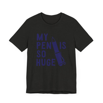 Funny "MY PEN IS SO HUGE" Tee Shirt