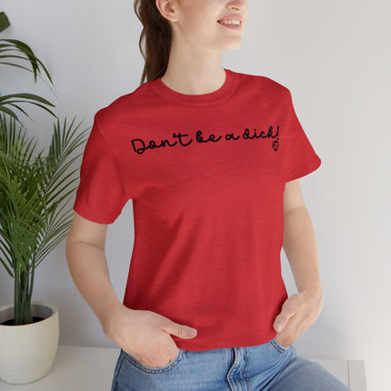 Don't Be A Dick Unisex Tee