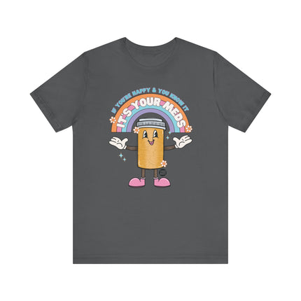 Happy and You Know It Your Meds Tee, Funny It's Your Meds Tshirts