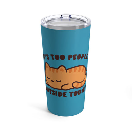 It's Too Peopley Outside Cat Tumbler 20oz