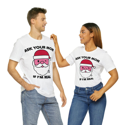 Ask Mom If Santa Real Christmas Unisex Tee