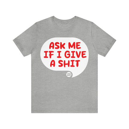 Ask Me If I Give A Shit Unisex Tee