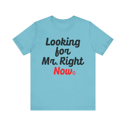 Looking For Mr. Right Now Tee