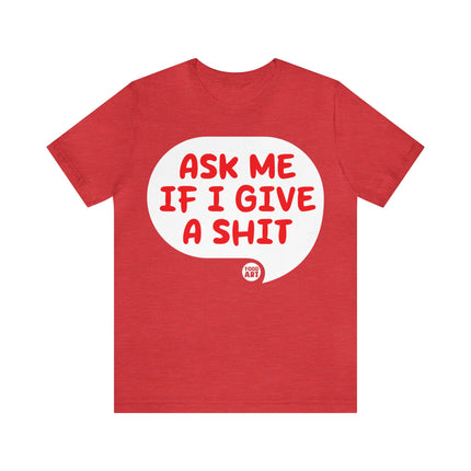 Ask Me If I Give A Shit Unisex Tee