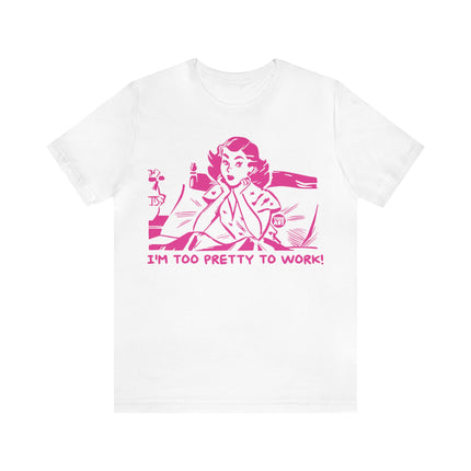 Too Pretty To Work Unisex Short Sleeve Tee