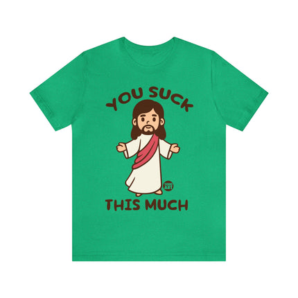 You Suck This Much Jesus Unisex Short Sleeve Tee