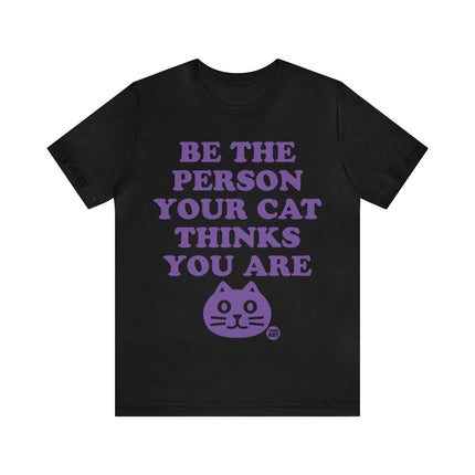 Be The Person Your Cat Thinks You Are Unisex Tee