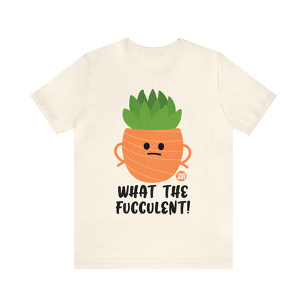 What the Fucculent Unisex Short Sleeve Tee