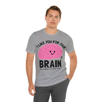 Like You For Your Brain Unisex Short Sleeve Tee