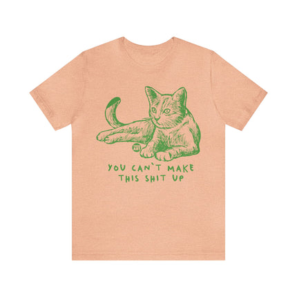 You Can't Make This Shit Up Cat Tee, Sarcastic Cat Humor Tee, Snarky Cat Tshirt