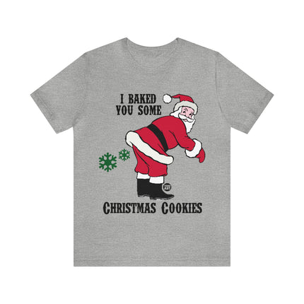 Baked You Some Cookies Santa Christmas Unisex Tee