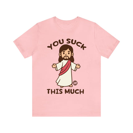 You Suck This Much Jesus Unisex Short Sleeve Tee