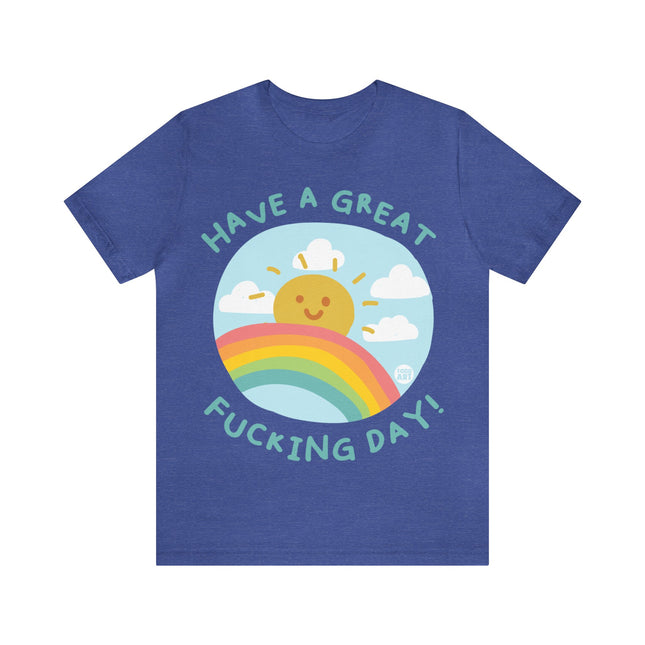 Have a Great Fucking Day Unisex Short Sleeve Tee