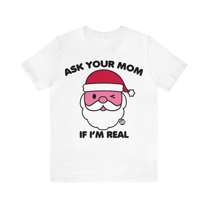 Ask Mom If Santa Real Christmas Unisex Tee