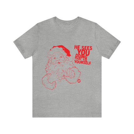 He Sees You Doing That To Yourself Santa Unisex Tee