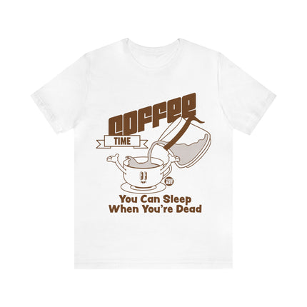 Coffee Time Sleep When You're Dead Unisex Short Sleeve Tee