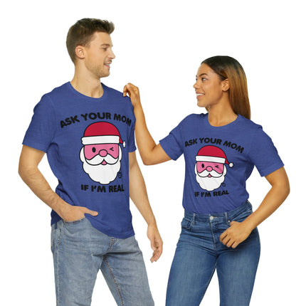 Ask Mom If Santa Real Christmas Unisex Tee