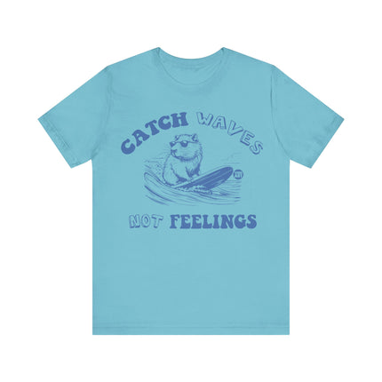 Catch Waves Not Feelings Tee