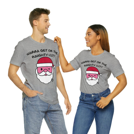 Wanna Get On Naughty List Santa Xmas Unisex Tee