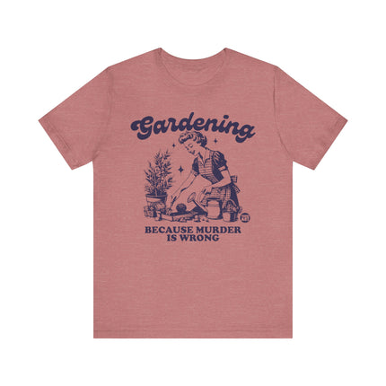 Gardening Because Murder is Wrong Tee, Funny Plant Lover Tshirt