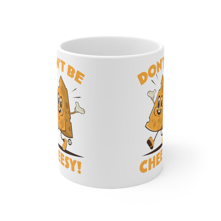 Dont Be Cheesy Ceramic Mug