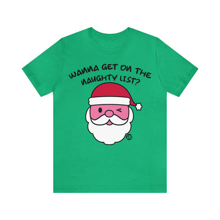 Wanna Get On Naughty List Santa Xmas Unisex Tee