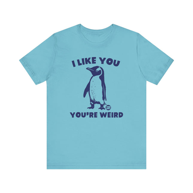 I Like You You're Weird Tee, Funny Like You Weird Penguin Tshirt