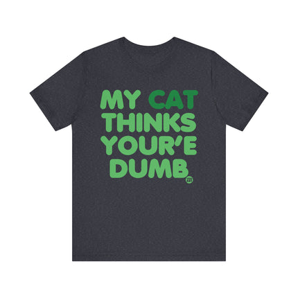 Funny "MY CAT THINKS YOURE DUMB" Tee Shirt