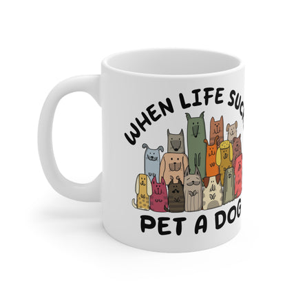 When Life Sucks Pet a Dog Ceramic Mug