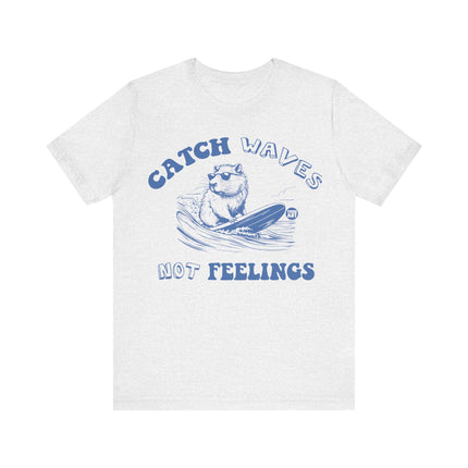 Catch Waves Not Feelings Tee