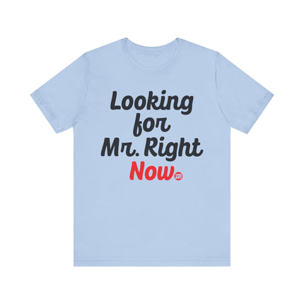 Looking For Mr. Right Now Tee