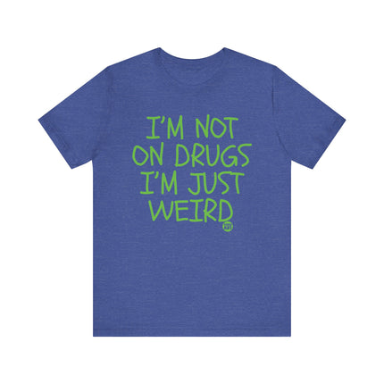 Not On Drugs Just Weird Tee