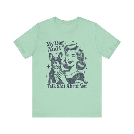 My Dog And I Talk Shit About You Tee