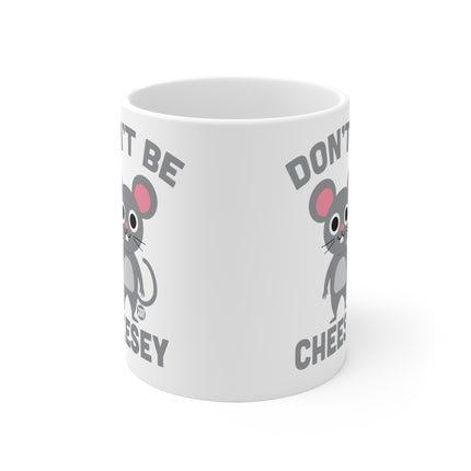Dont Be Cheesy Ceramic Mug