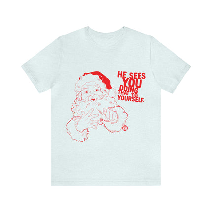 He Sees You Doing That To Yourself Santa Unisex Tee