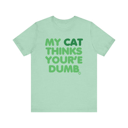 My Cat Thinks You're Dumb Tshirt