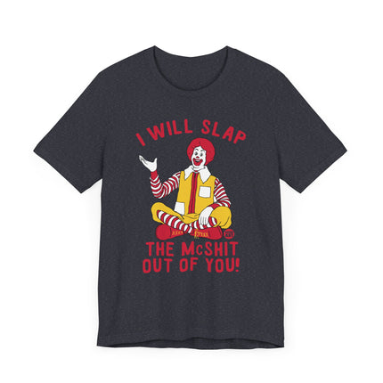 Funny "I WILL SLAP THE MCSHIT OUT OF YOU" McDonald's Tee Shirt