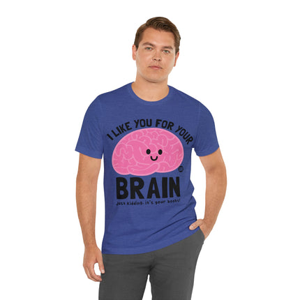 Like You For Your Brain Unisex Short Sleeve Tee